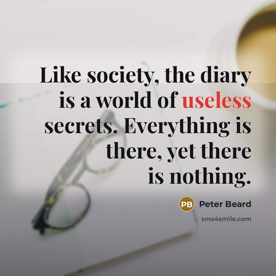 “Like society, the diary is a world of useless secrets.…” quote by Peter Beard