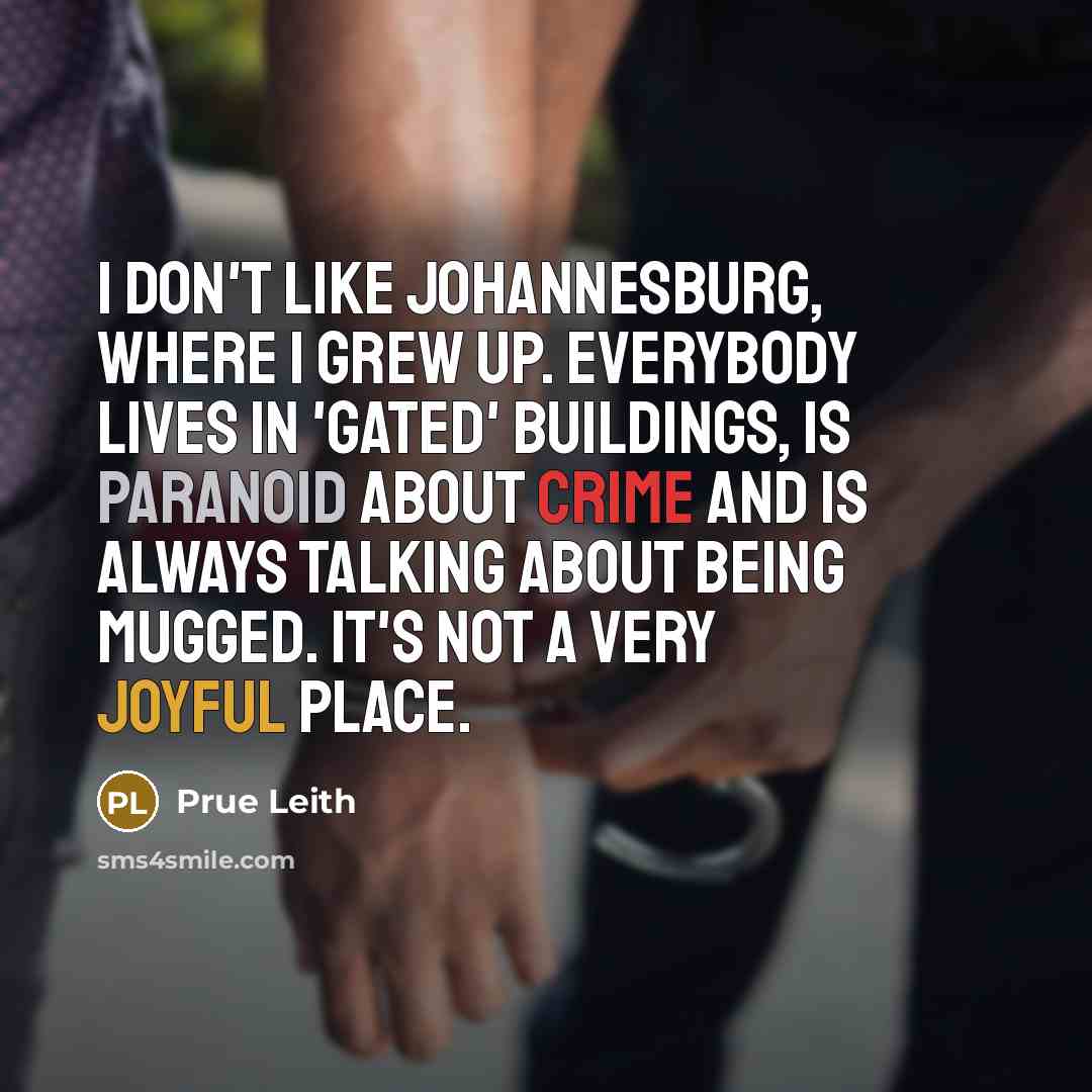 “I don't like Johannesburg, where I grew up. Everybody lives…” quote by Prue Leith
