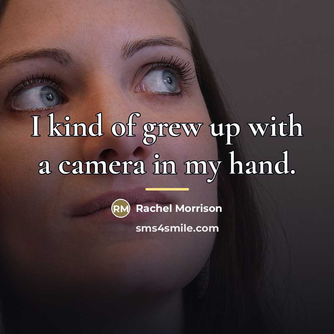 “I kind of grew up with a camera in my…” quote by Rachel Morrison