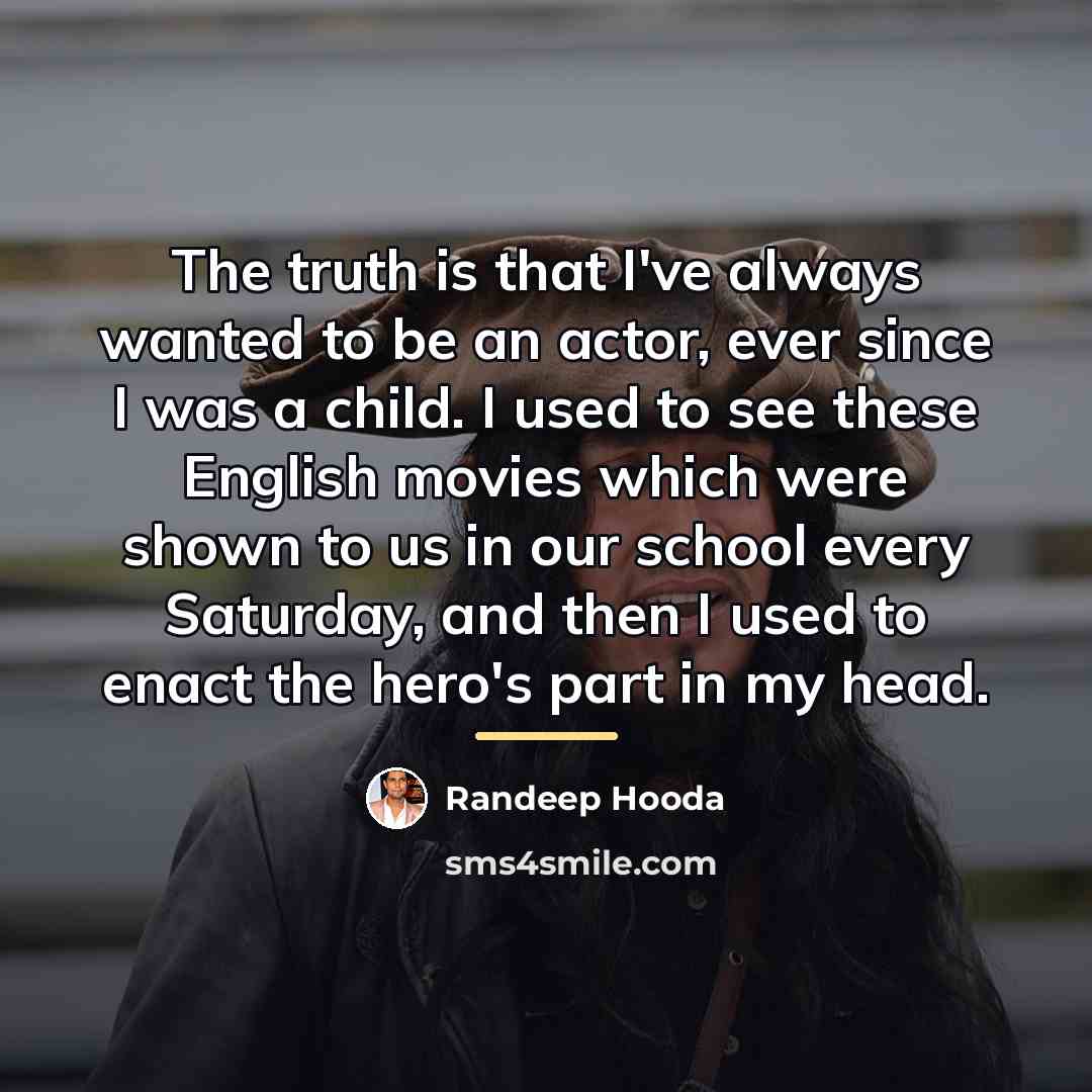 “The truth is that I've always wanted to be an…” quote by Randeep Hooda