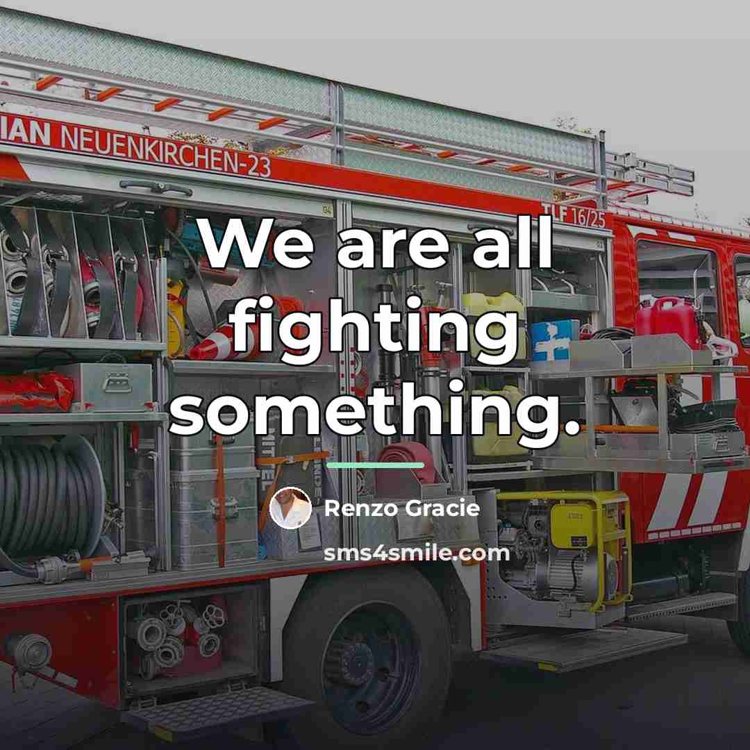 “We are all fighting something.…” quote by Renzo Gracie