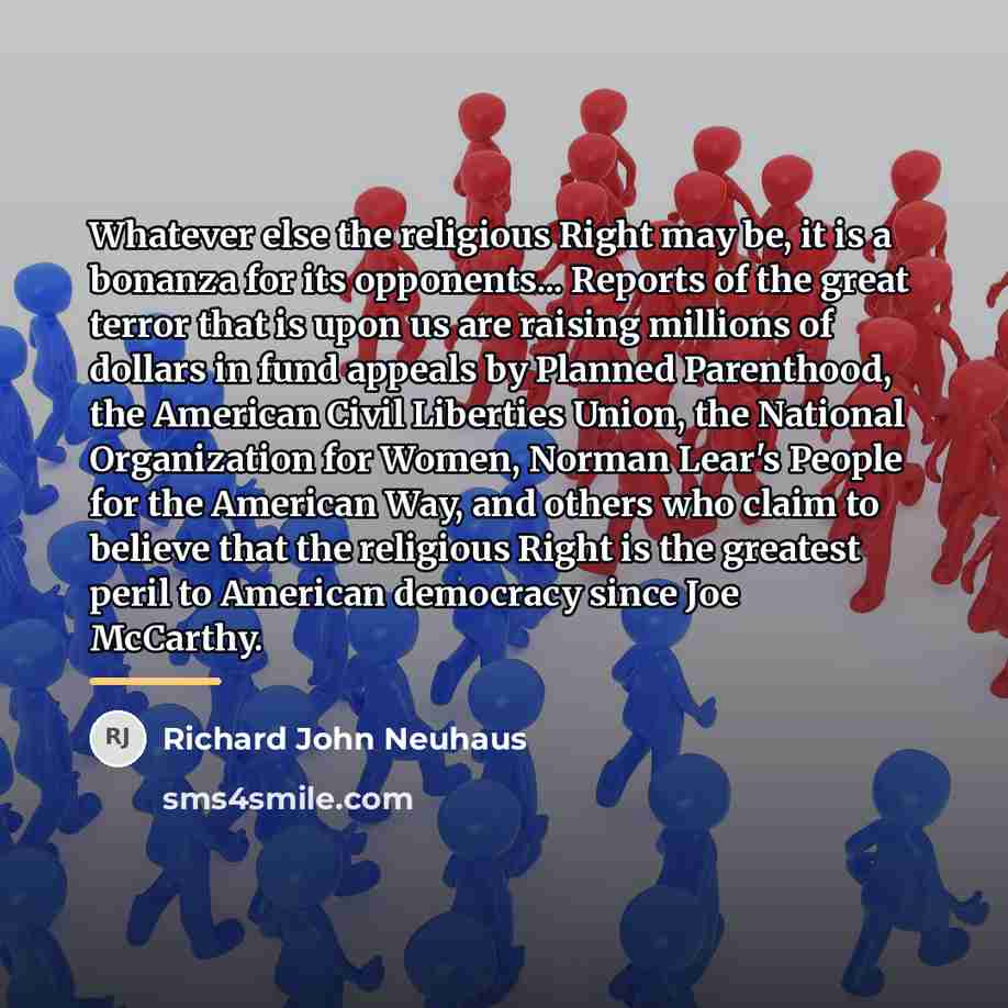 “Whatever else the religious Right may be, it is a…” quote by Richard John Neuhaus