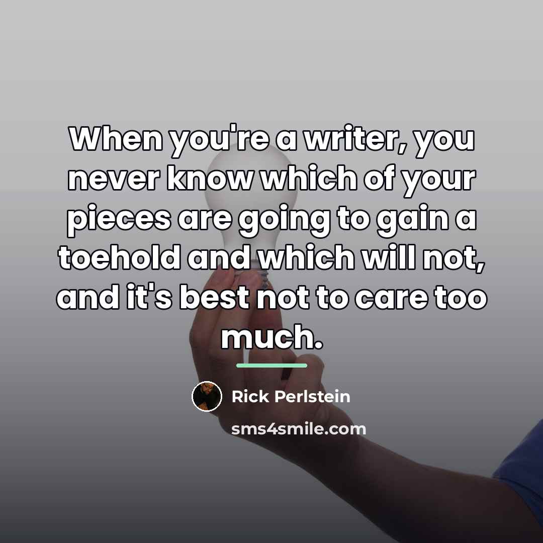 “When you're a writer, you never know which of your…” quote by Rick Perlstein