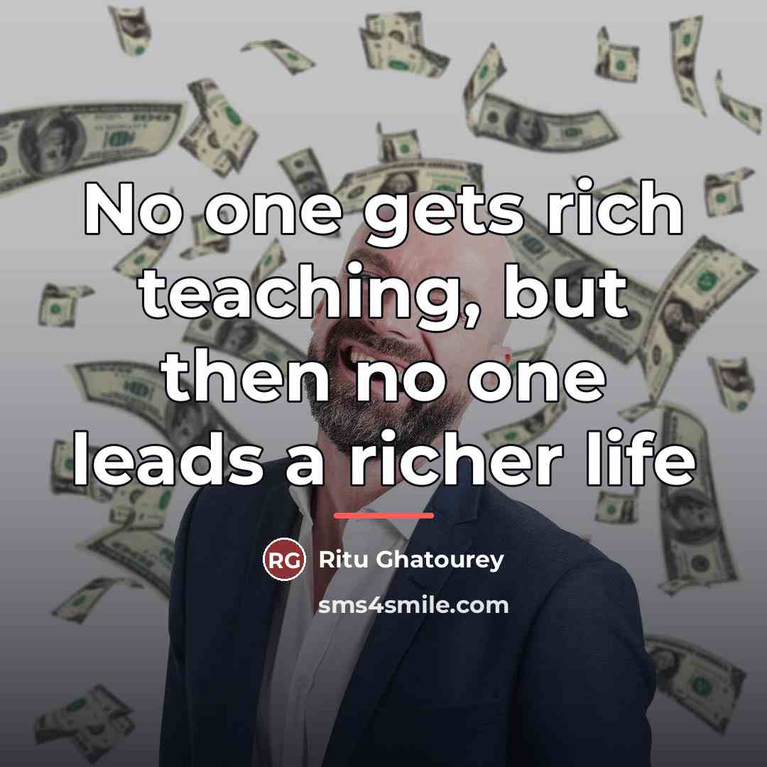 “No one gets rich teaching, but then no one leads…” quote by Ritu Ghatourey