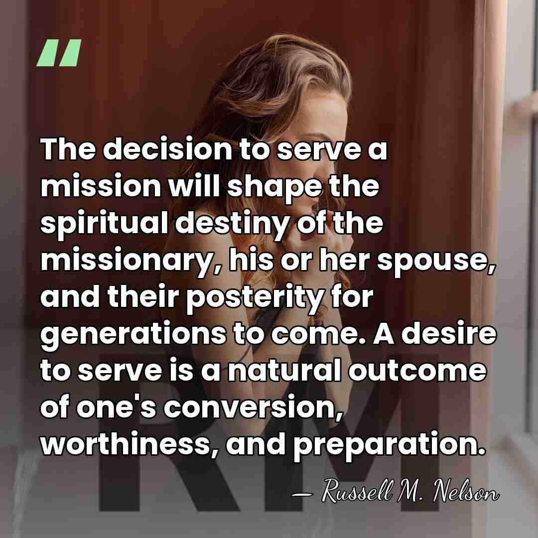 The decision to serve a mission will shape the spiritual destiny of&hellip; - Russell M. Nelson