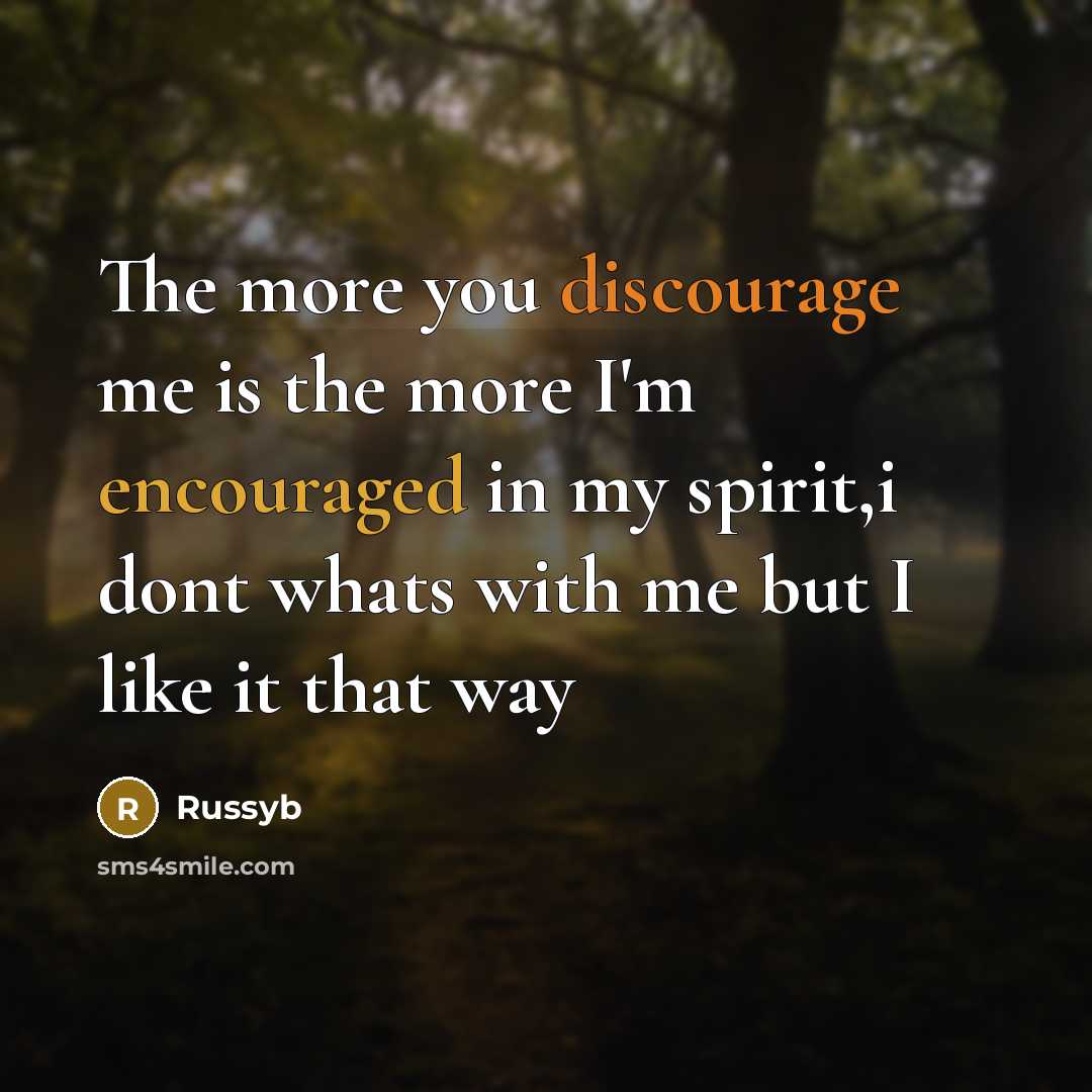 “The more you discourage me is the more I'm encouraged in my spirit,i dont whats with me but I like it that way” quote by Russyb