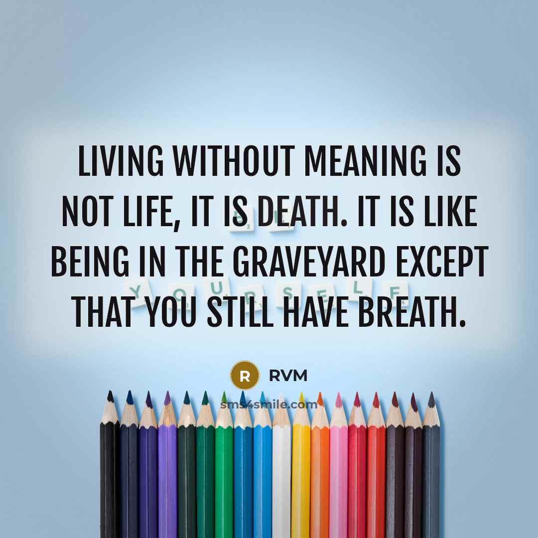 “Living without meaning is not Life, it is Death. It…” quote by RVM