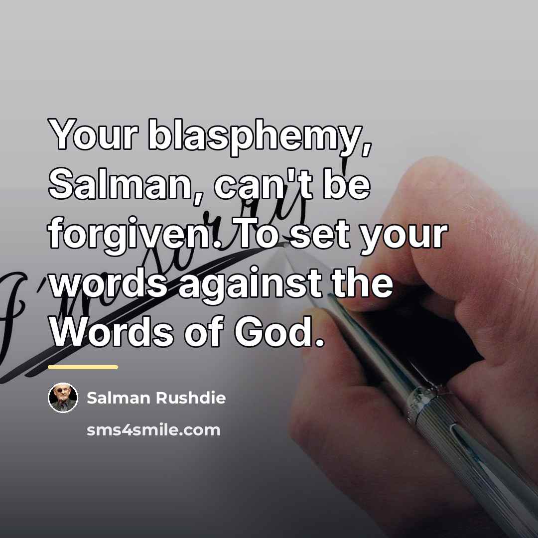“Your blasphemy, Salman, can't be forgiven. To set your words…” quote by Salman Rushdie