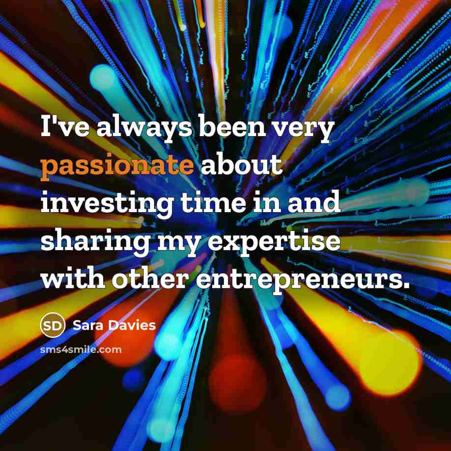 “I've always been very passionate about investing time in and…” quote by Sara Davies
