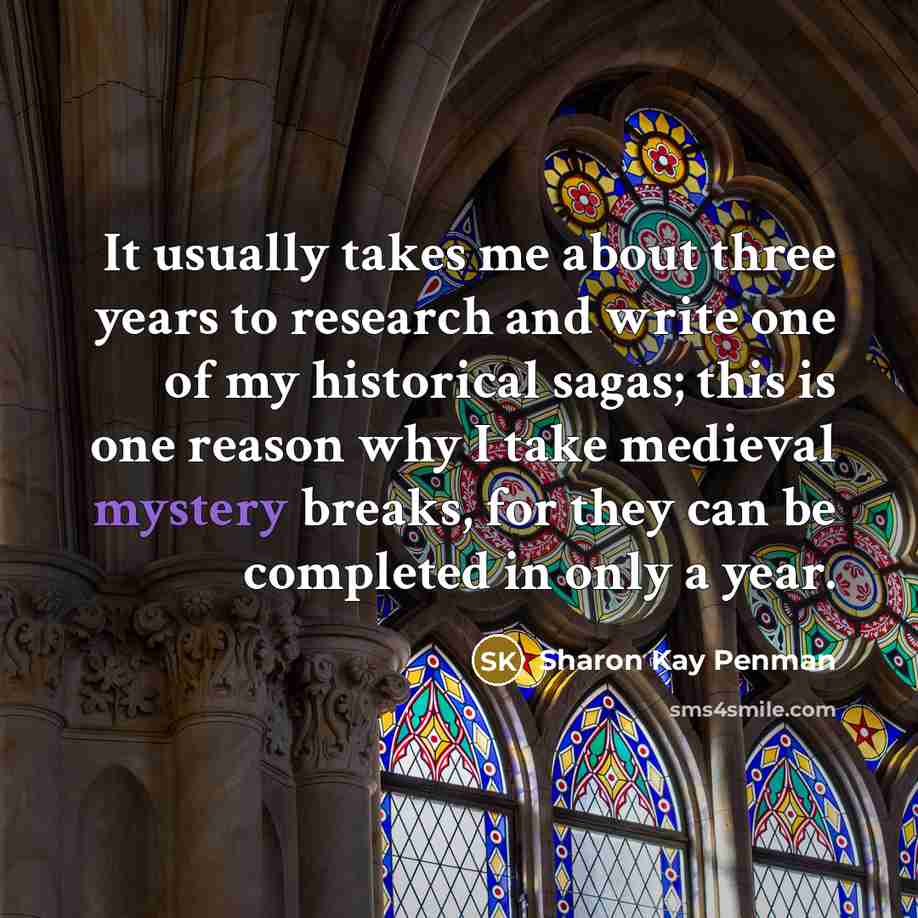 “It usually takes me about three years to research and…” quote by Sharon Kay Penman