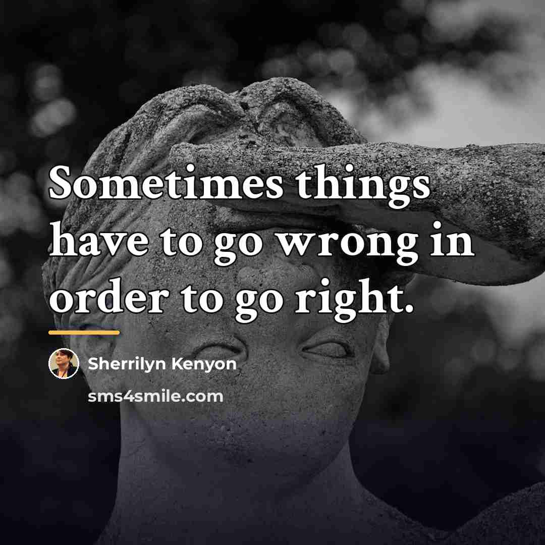 “Sometimes things have to go wrong in order to go…” quote by Sherrilyn Kenyon