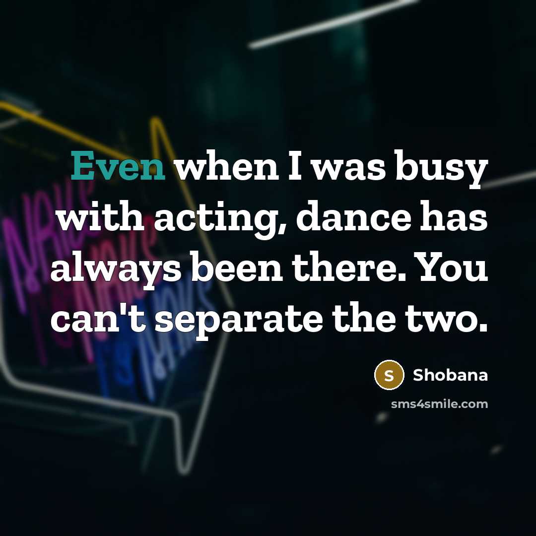 “Even when I was busy with acting, dance has always…” quote by Shobana