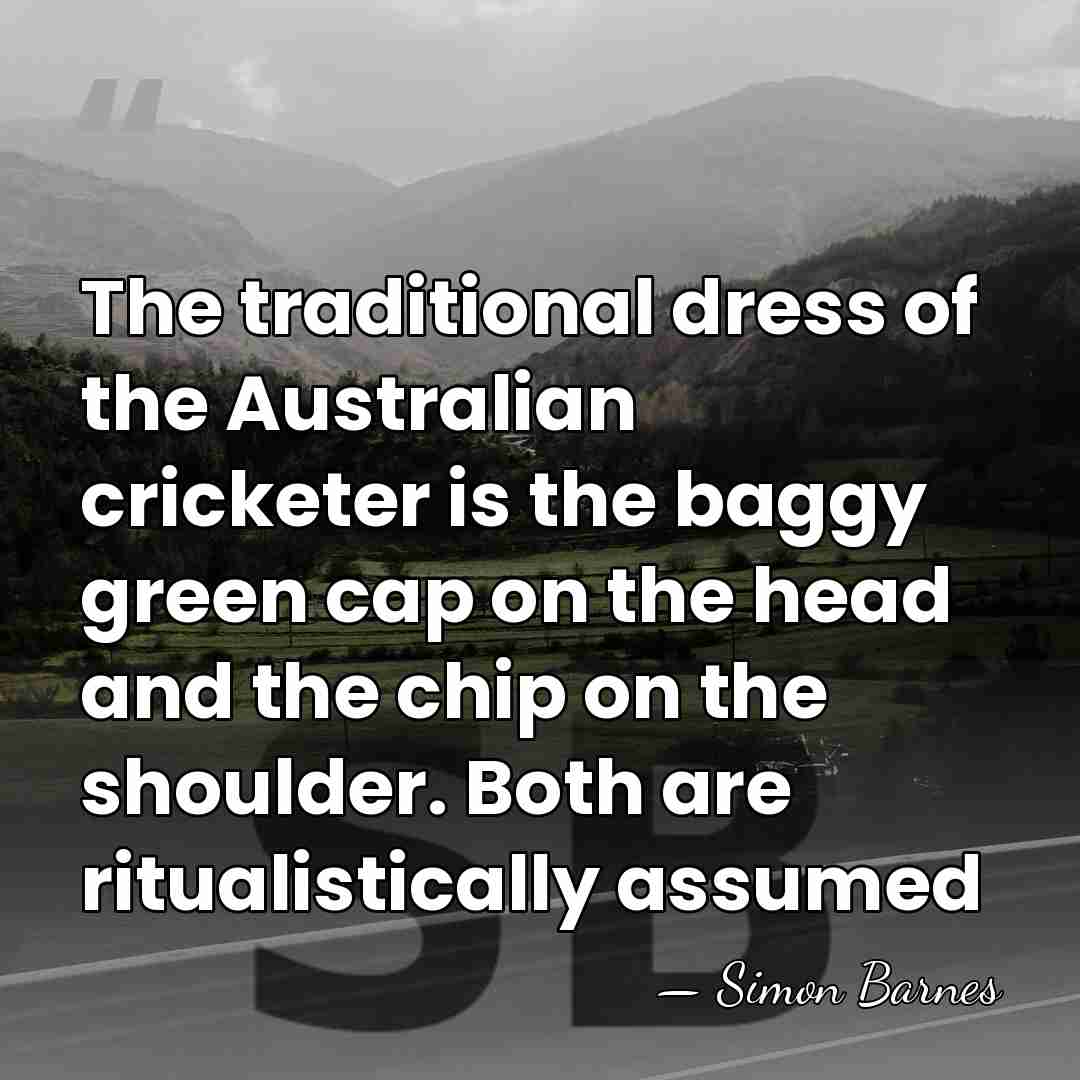 The traditional dress of the Australian cricketer is the baggy green cap&hellip; - Simon Barnes