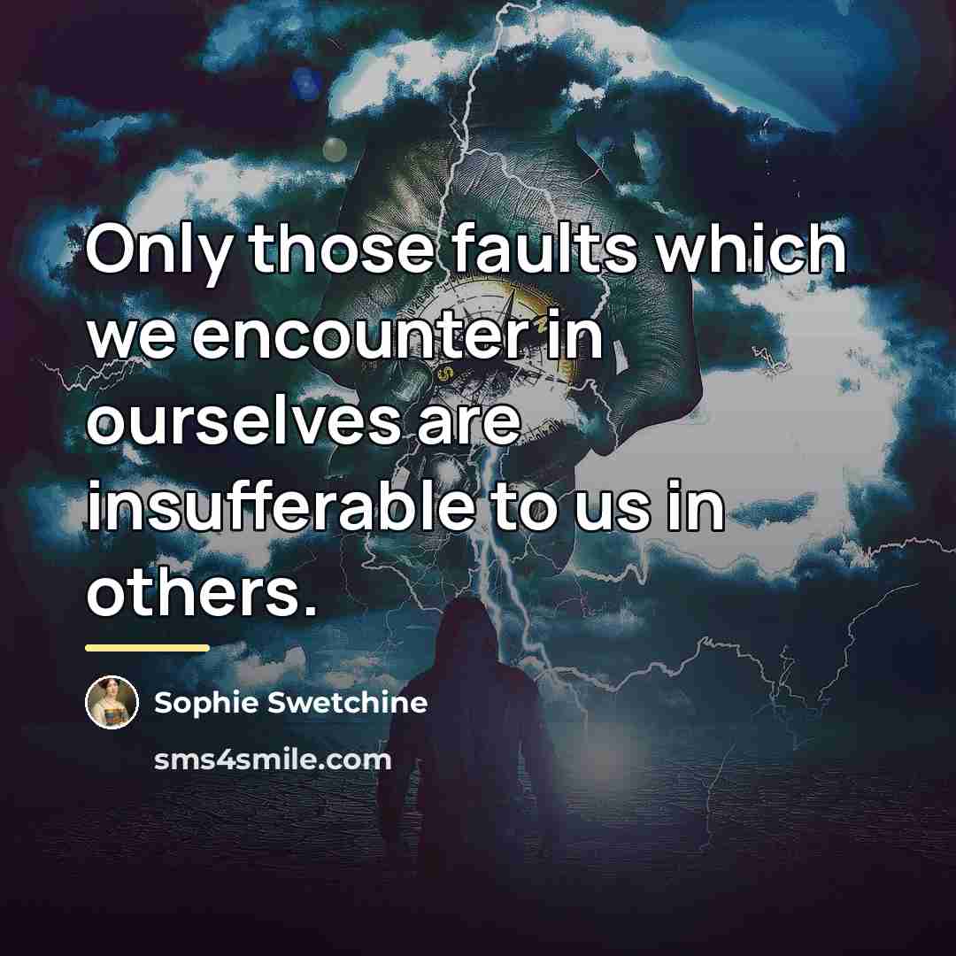 “Only those faults which we encounter in ourselves are insufferable…” quote by Sophie Swetchine