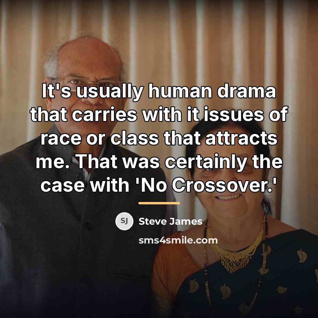 “It's usually human drama that carries with it issues of…” quote by Steve James