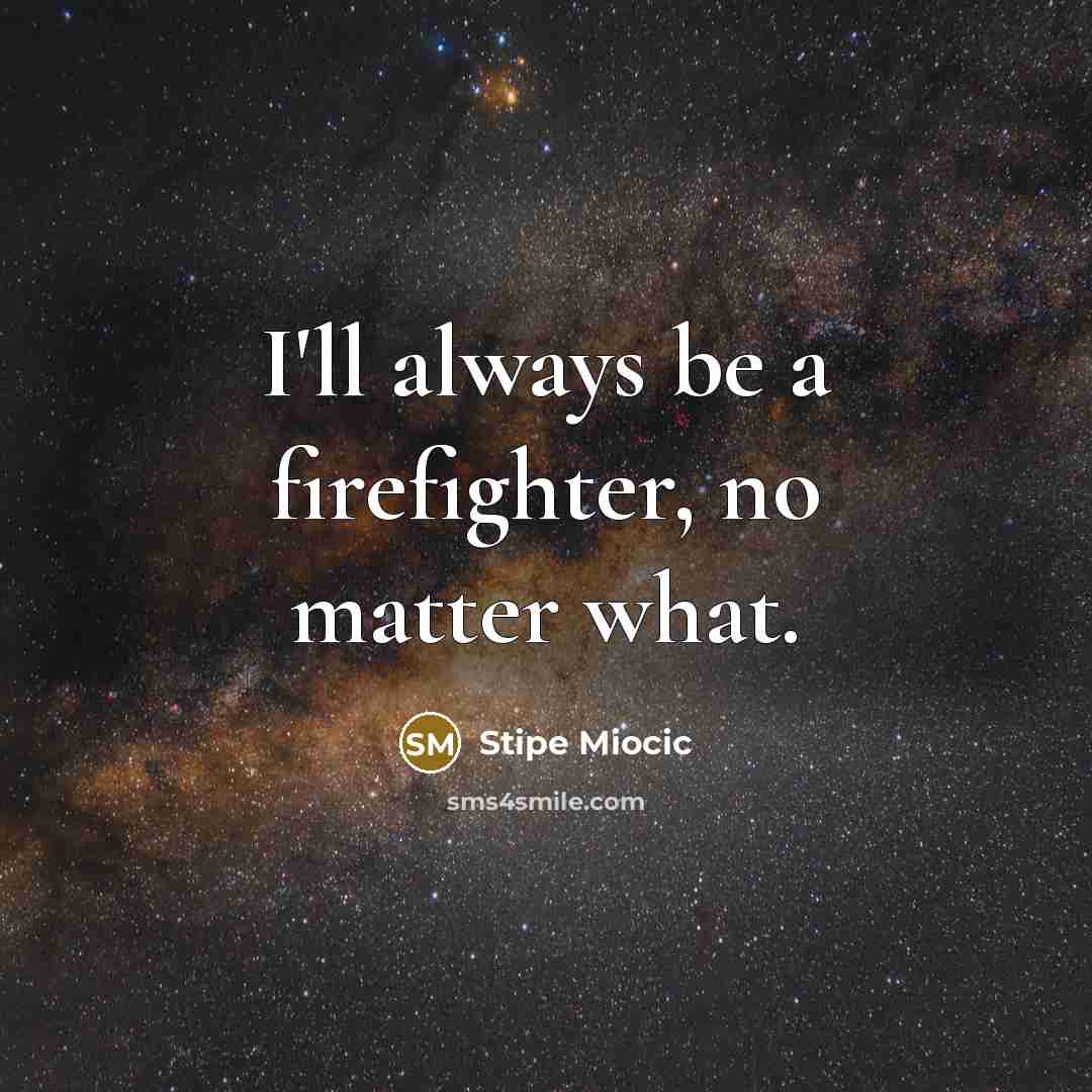 “I'll always be a firefighter, no matter what.…” quote by Stipe Miocic
