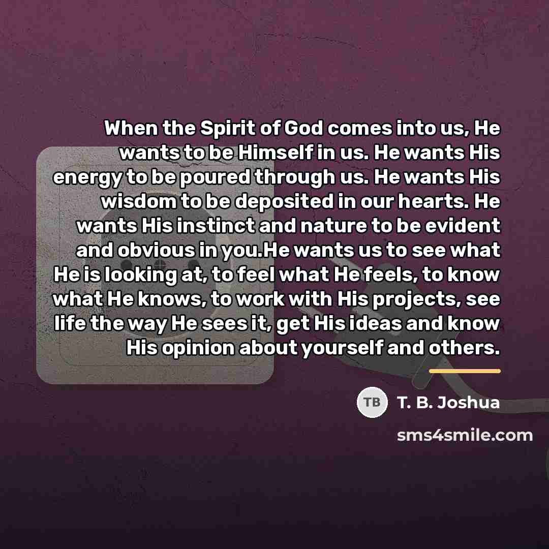 “When the Spirit of God comes into us, He wants…” quote by T. B. Joshua