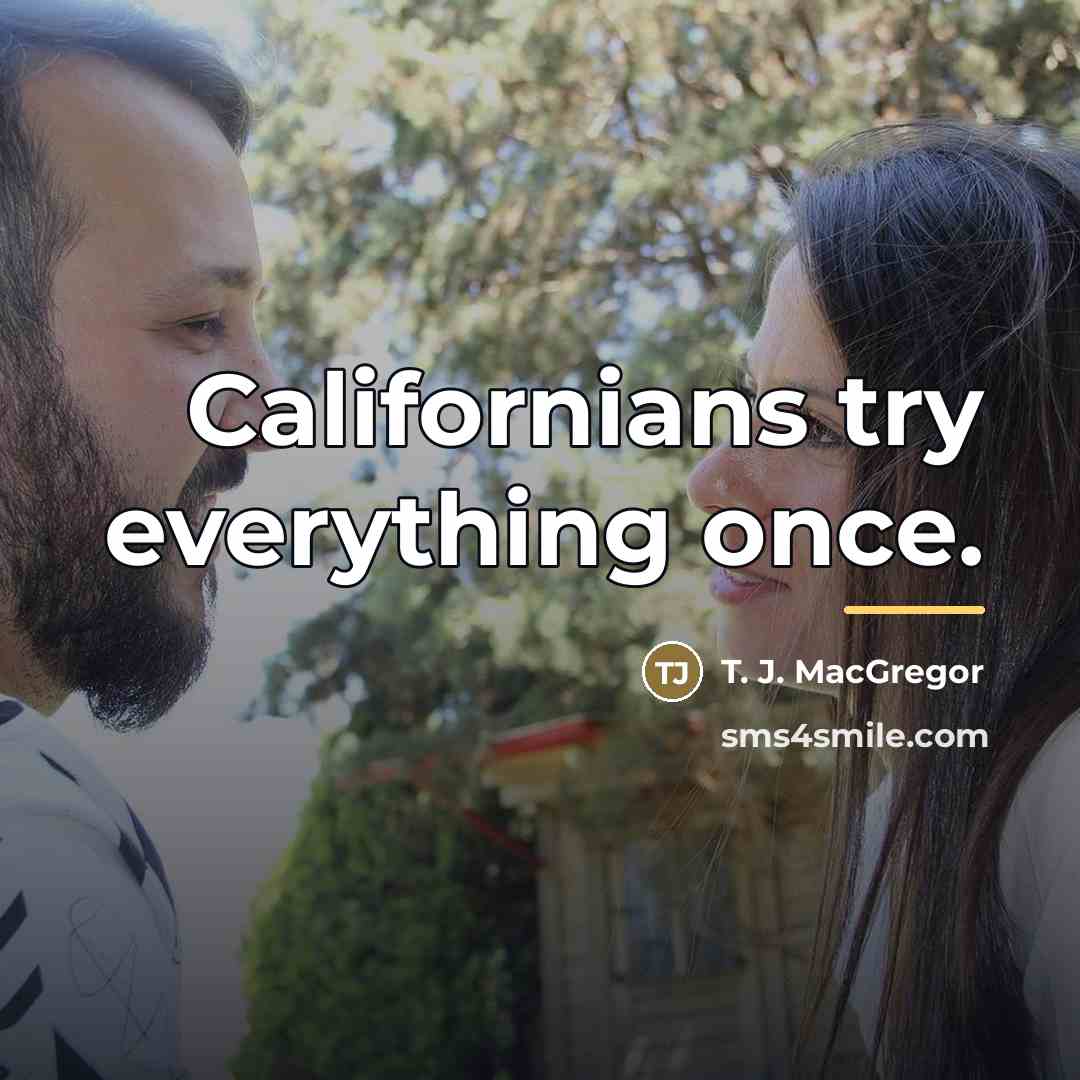 “Californians try everything once.…” quote by T. J. MacGregor