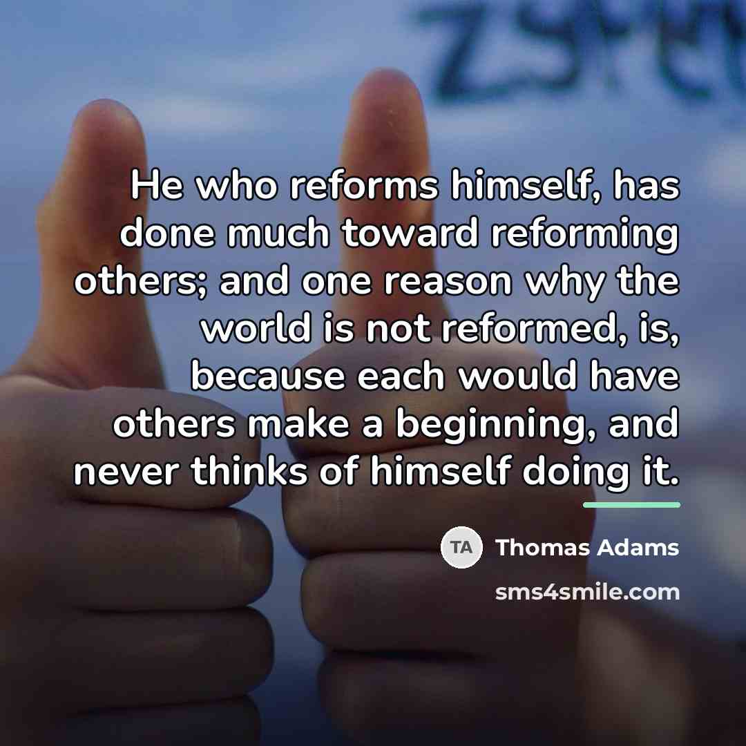 “He who reforms himself, has done much toward reforming others;…” quote by Thomas Adams