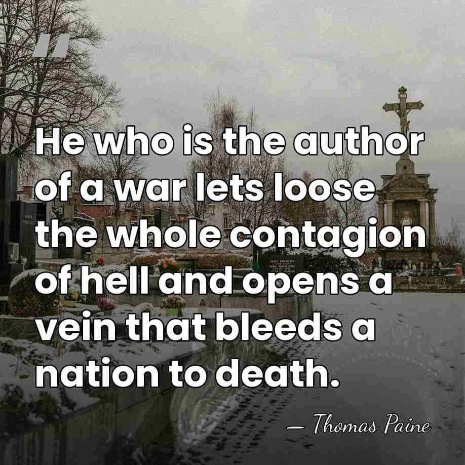 He who is the author of a war lets loose the whole&hellip; - Thomas Paine