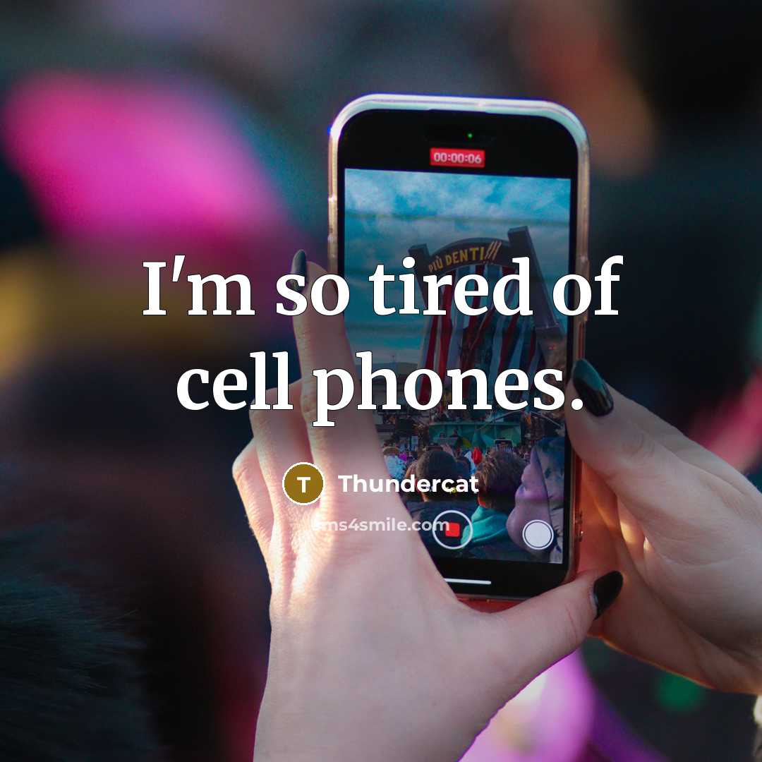“I'm so tired of cell phones.…” quote by Thundercat