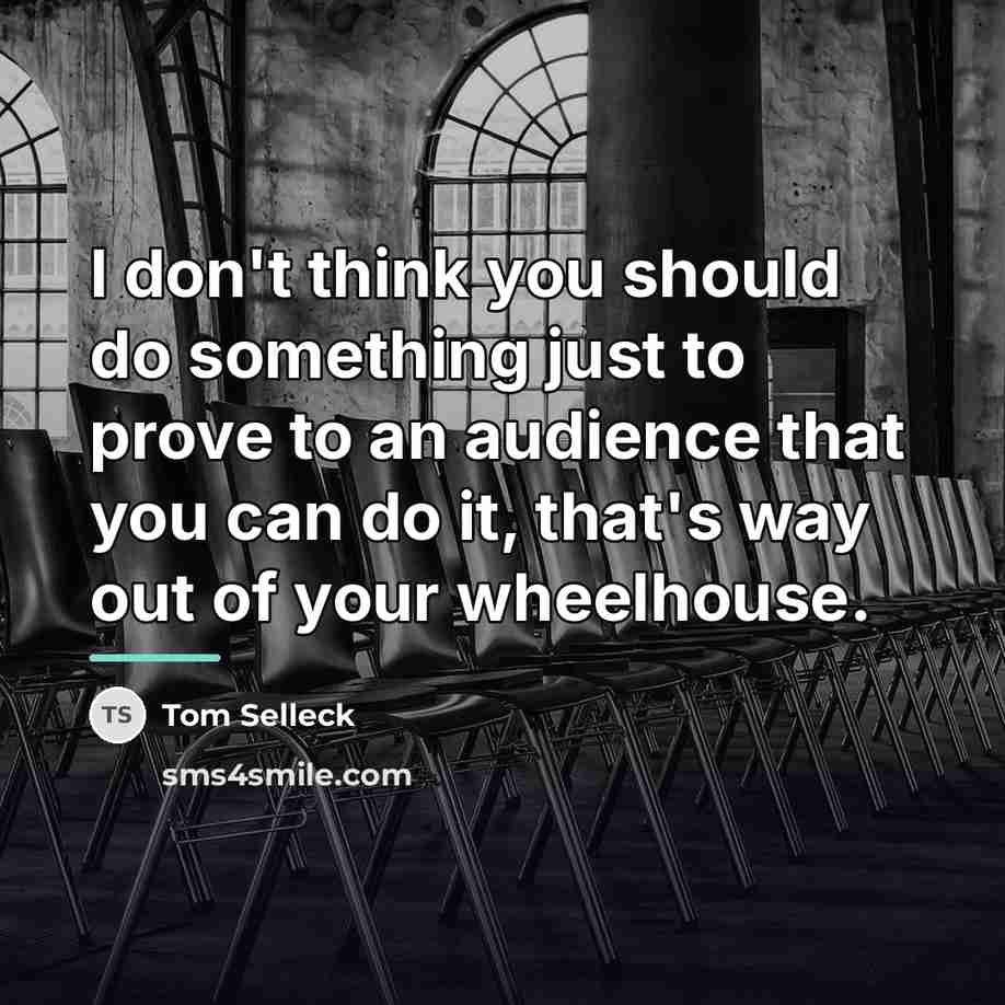 “I don't think you should do something just to prove…” quote by Tom Selleck