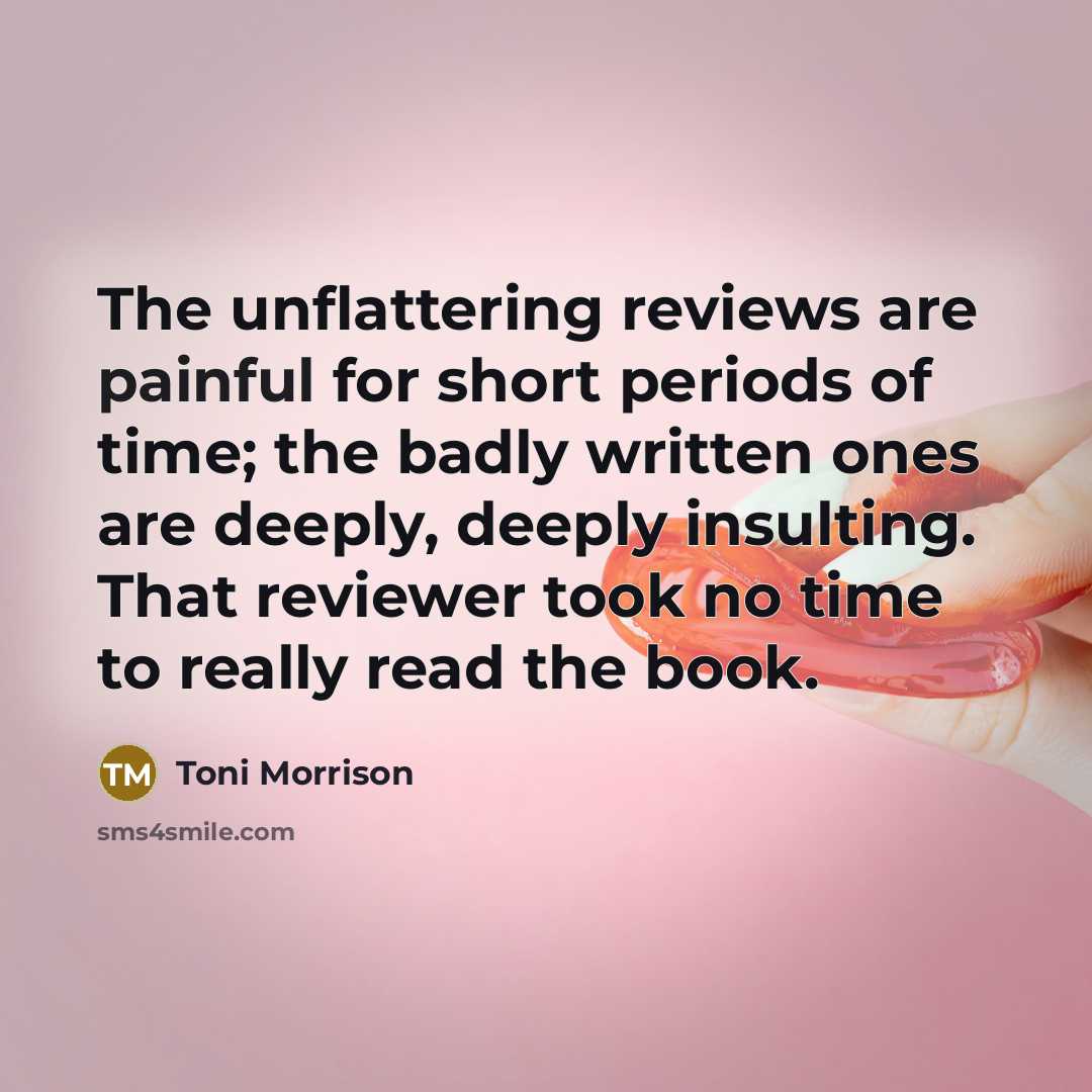 “The unflattering reviews are painful for short periods of time;…” quote by Toni Morrison