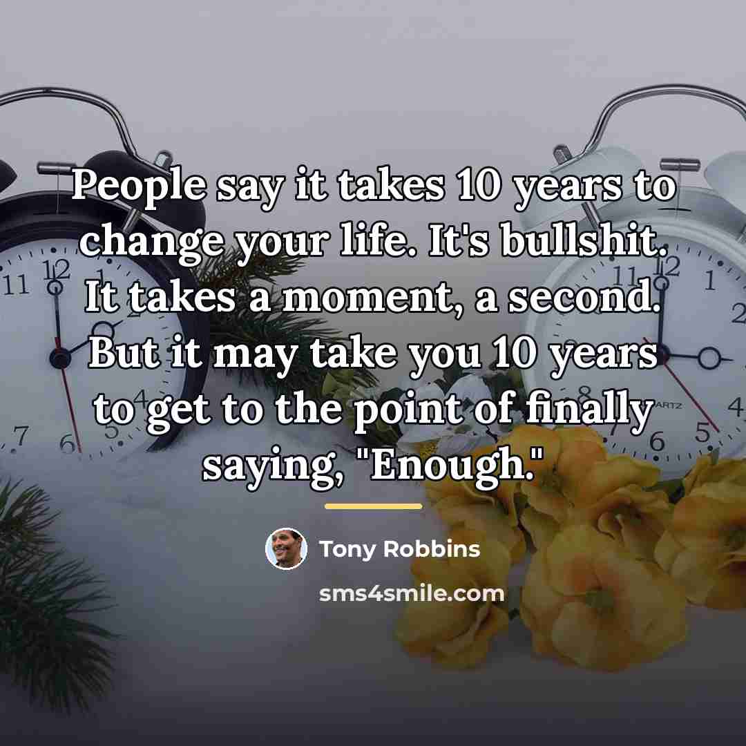 “People say it takes 10 years to change your life.…” quote by Tony Robbins