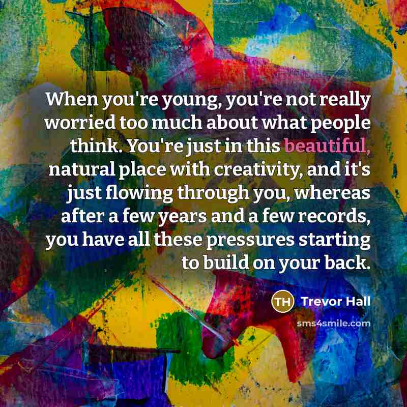 “When you're young, you're not really worried too much about…” quote by Trevor Hall
