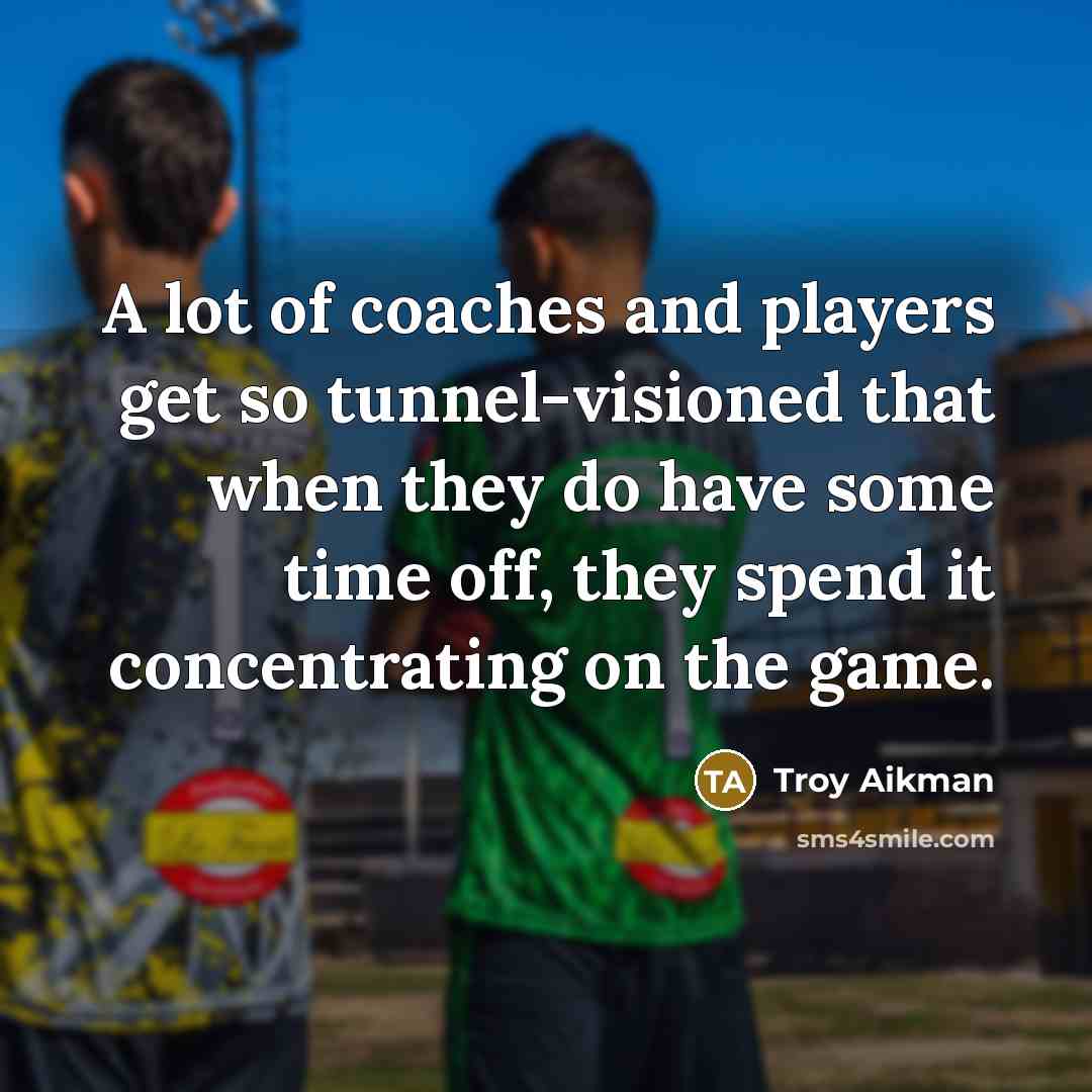 “A lot of coaches and players get so tunnel-visioned that…” quote by Troy Aikman