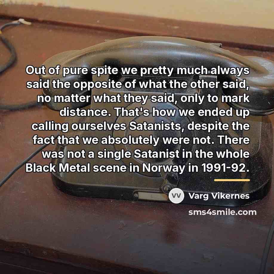 “Out of pure spite we pretty much always said the…” quote by Varg Vikernes