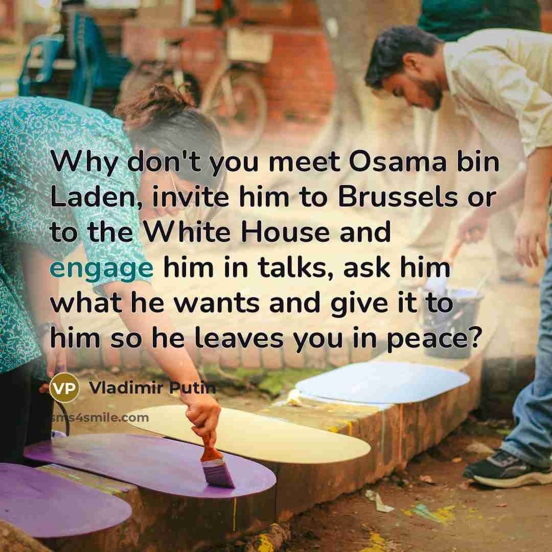 “Why don't you meet Osama bin Laden, invite him to…” quote by Vladimir Putin