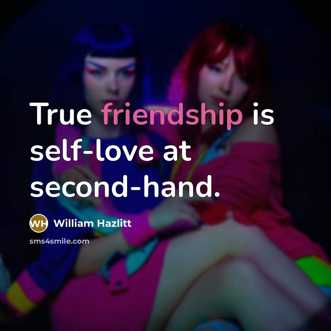 “True friendship is self-love at second-hand.…” quote by William Hazlitt