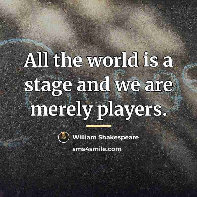 “All the world is a stage and we are merely…” quote by William Shakespeare