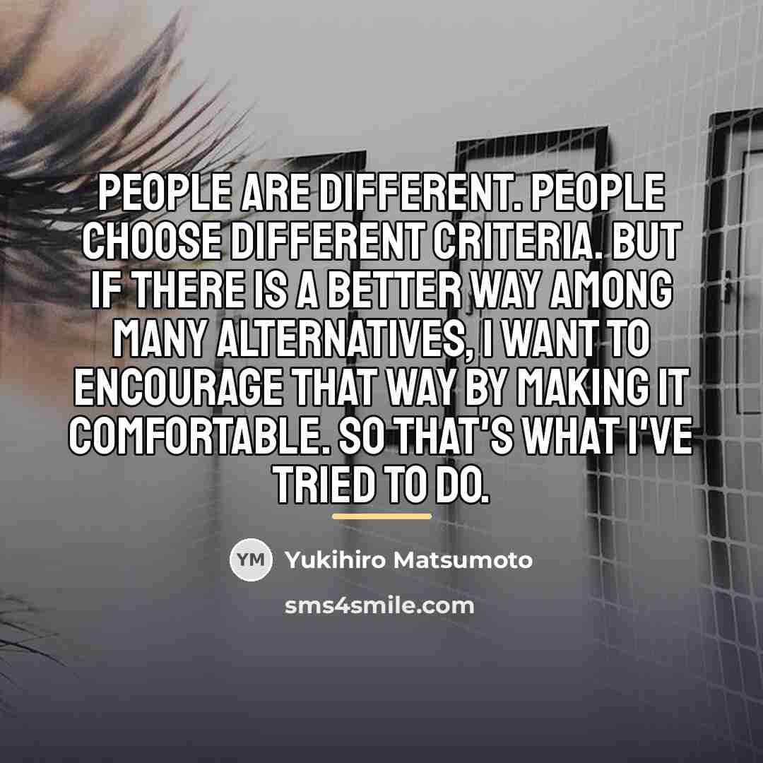 “People are different. People choose different criteria. But if there…” quote by Yukihiro Matsumoto