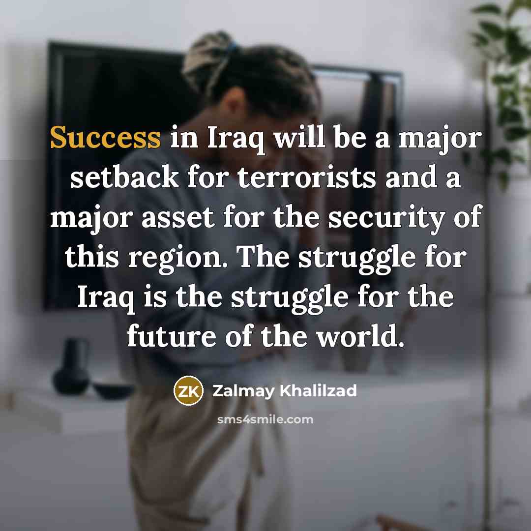 “Success in Iraq will be a major setback for terrorists…” quote by Zalmay Khalilzad
