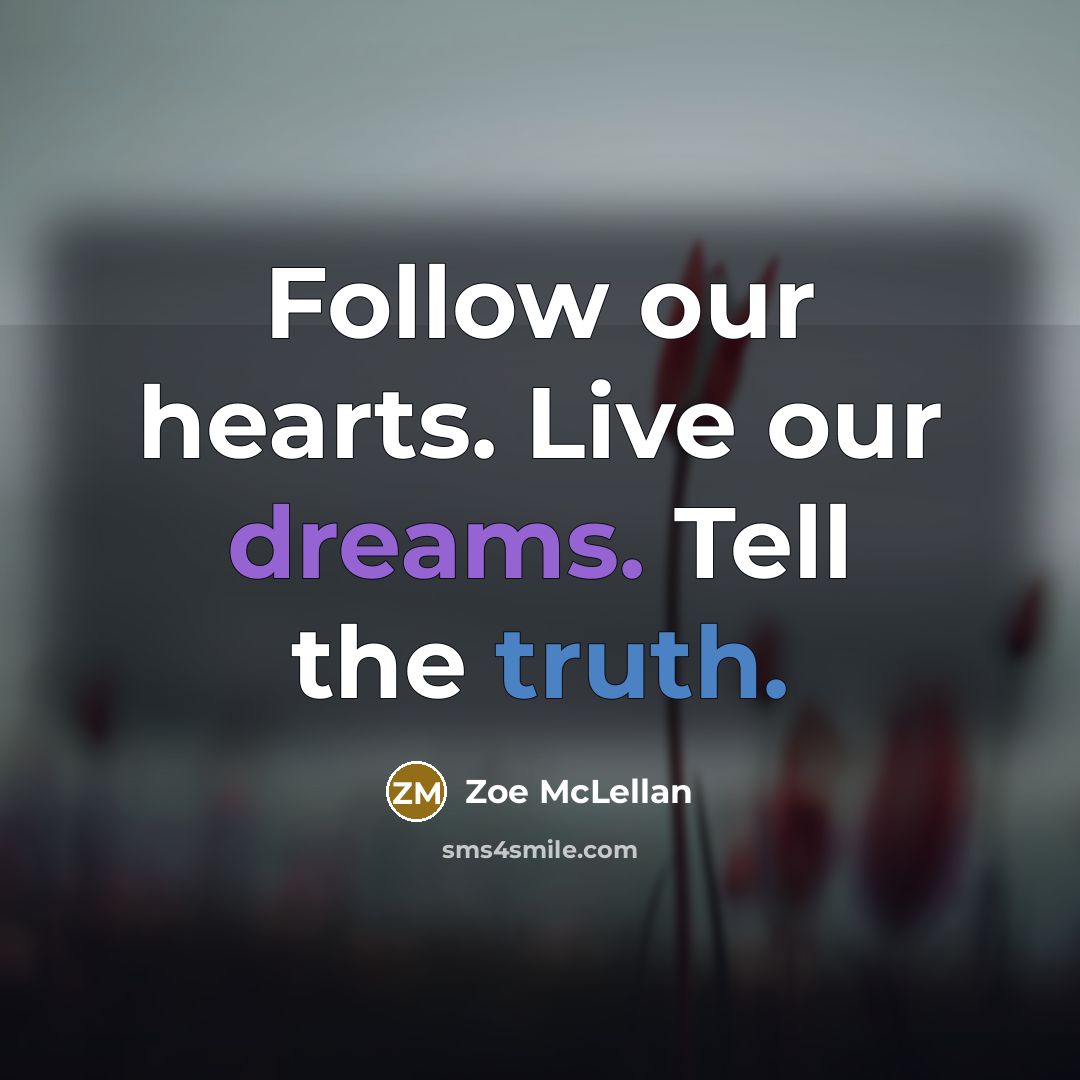 “Follow our hearts. Live our dreams. Tell the truth.…” quote by Zoe McLellan