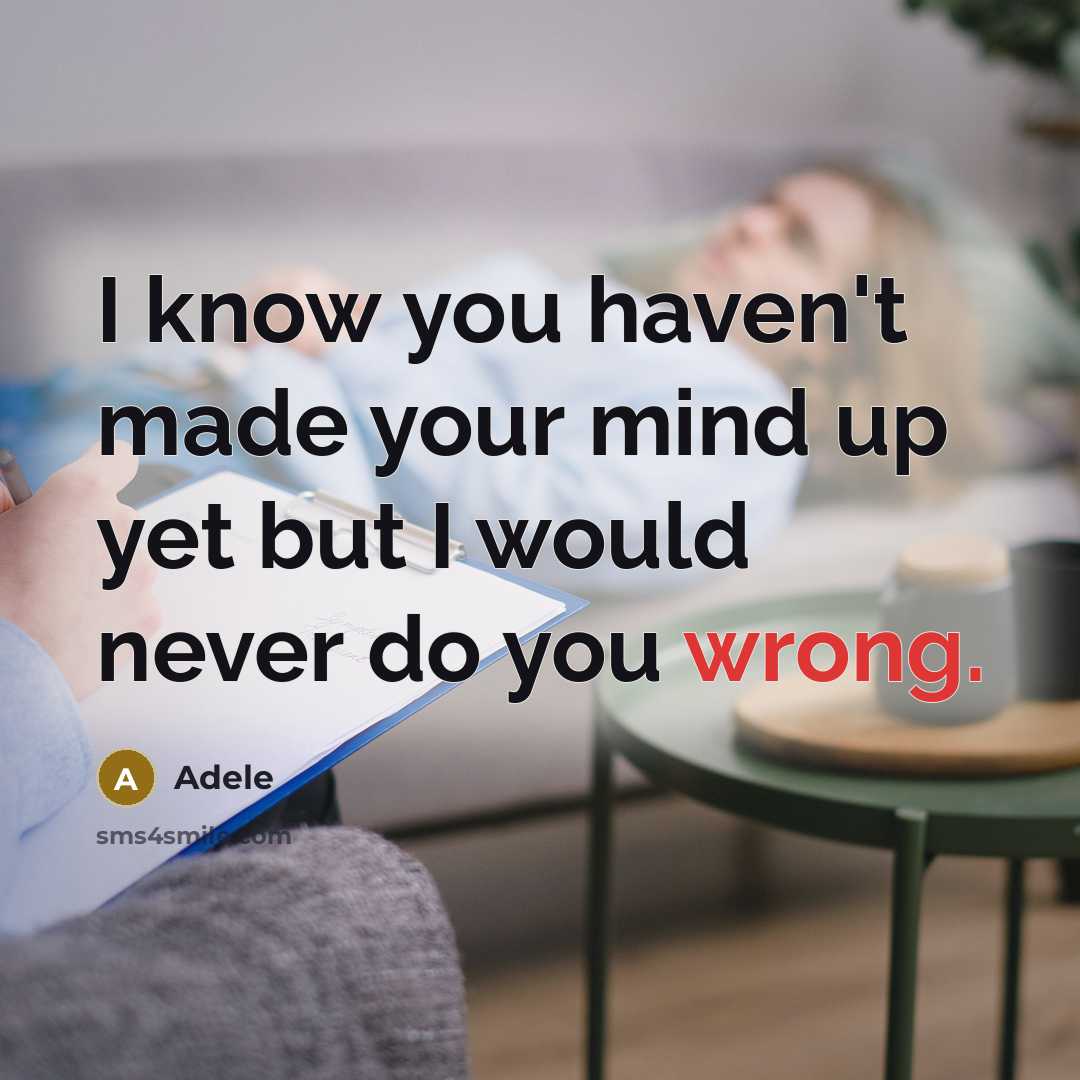 “I know you haven't made your mind up yet but I would never do you wrong.” quote by Adele