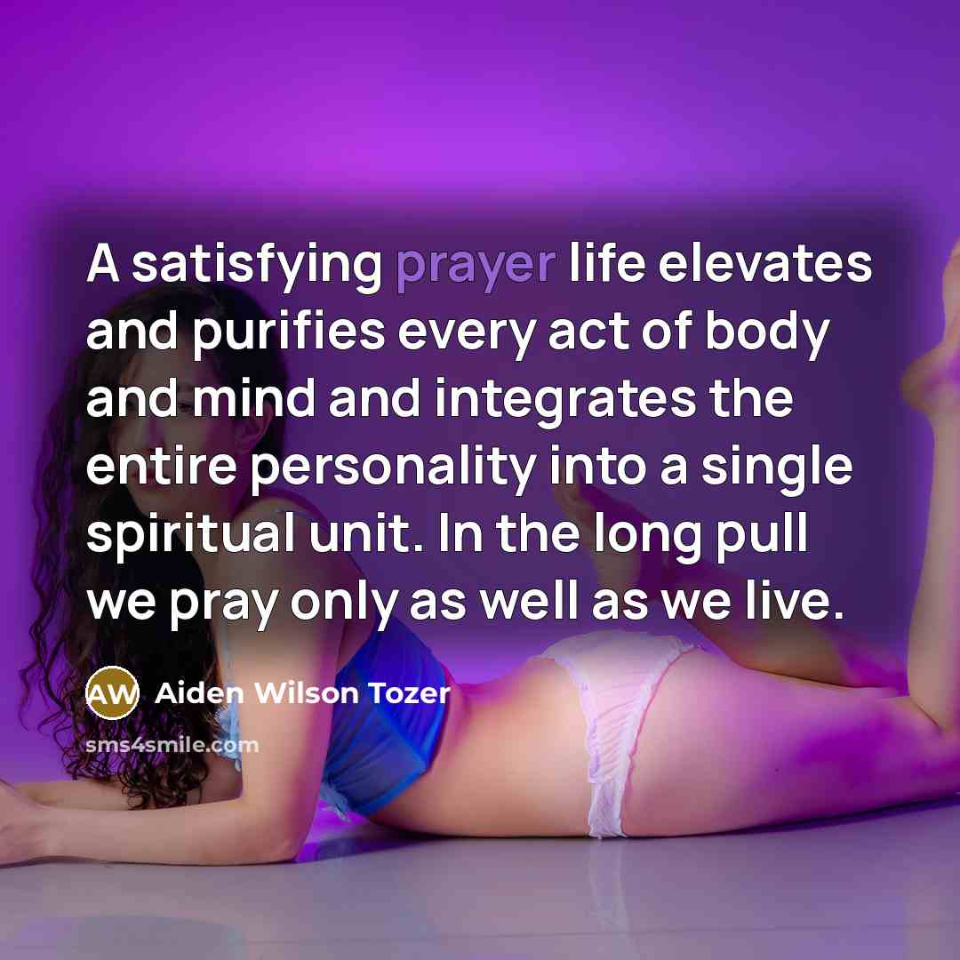 “A satisfying prayer life elevates and purifies every act of…” quote by Aiden Wilson Tozer