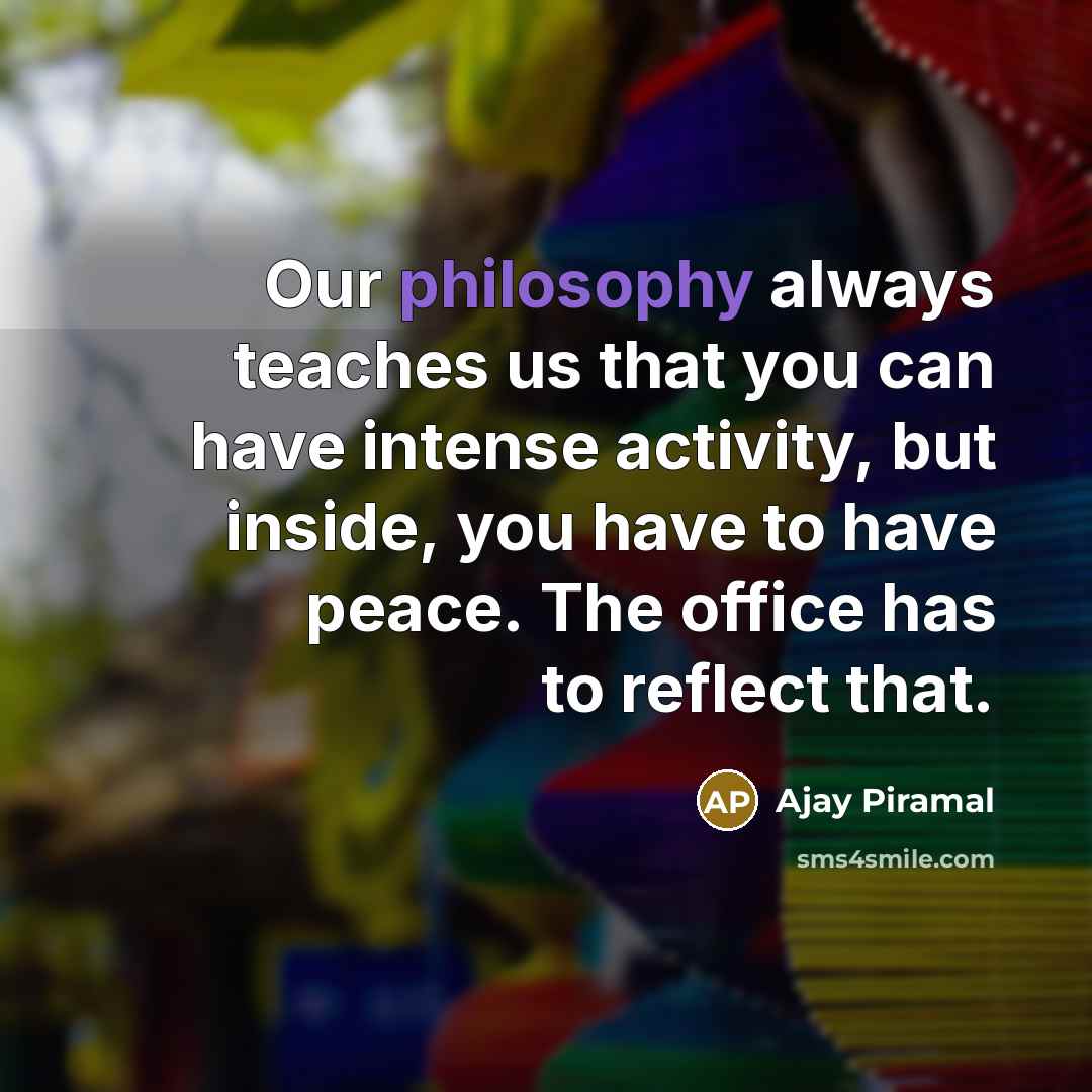 “Our philosophy always teaches us that you can have intense…” quote by Ajay Piramal