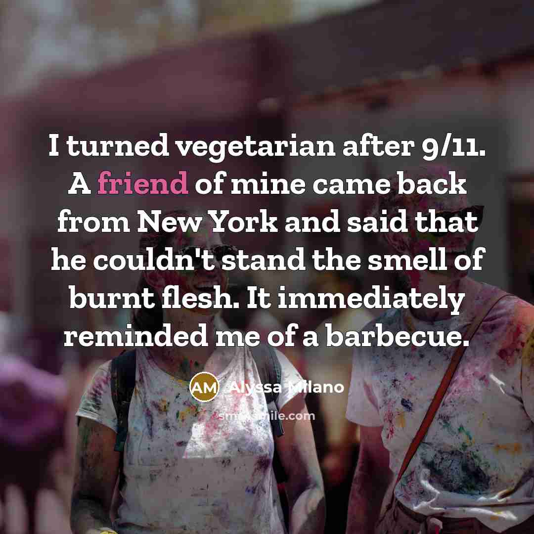 “I turned vegetarian after 9/11. A friend of mine came…” quote by Alyssa Milano