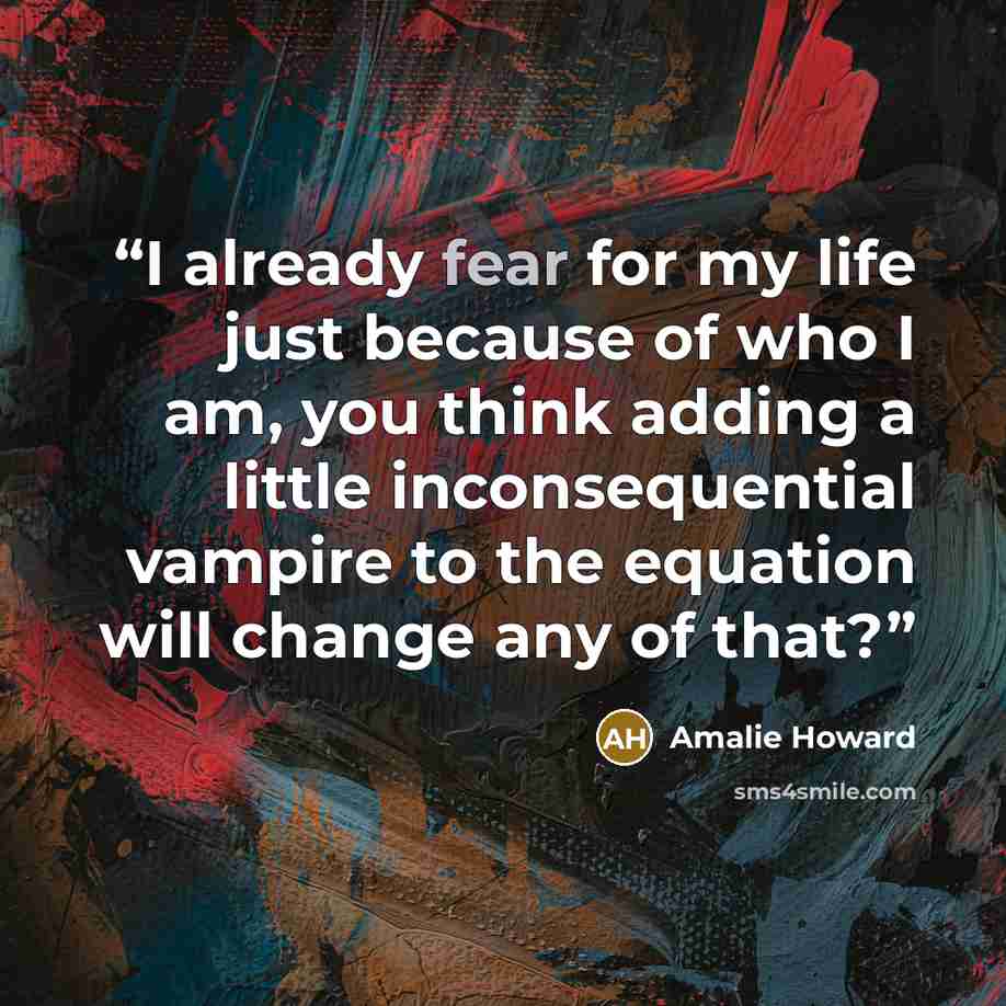 “I already fear for my life just because of who I am, you think adding a little inconsequential vampire to the equation will change any of that?” quote by Amalie Howard