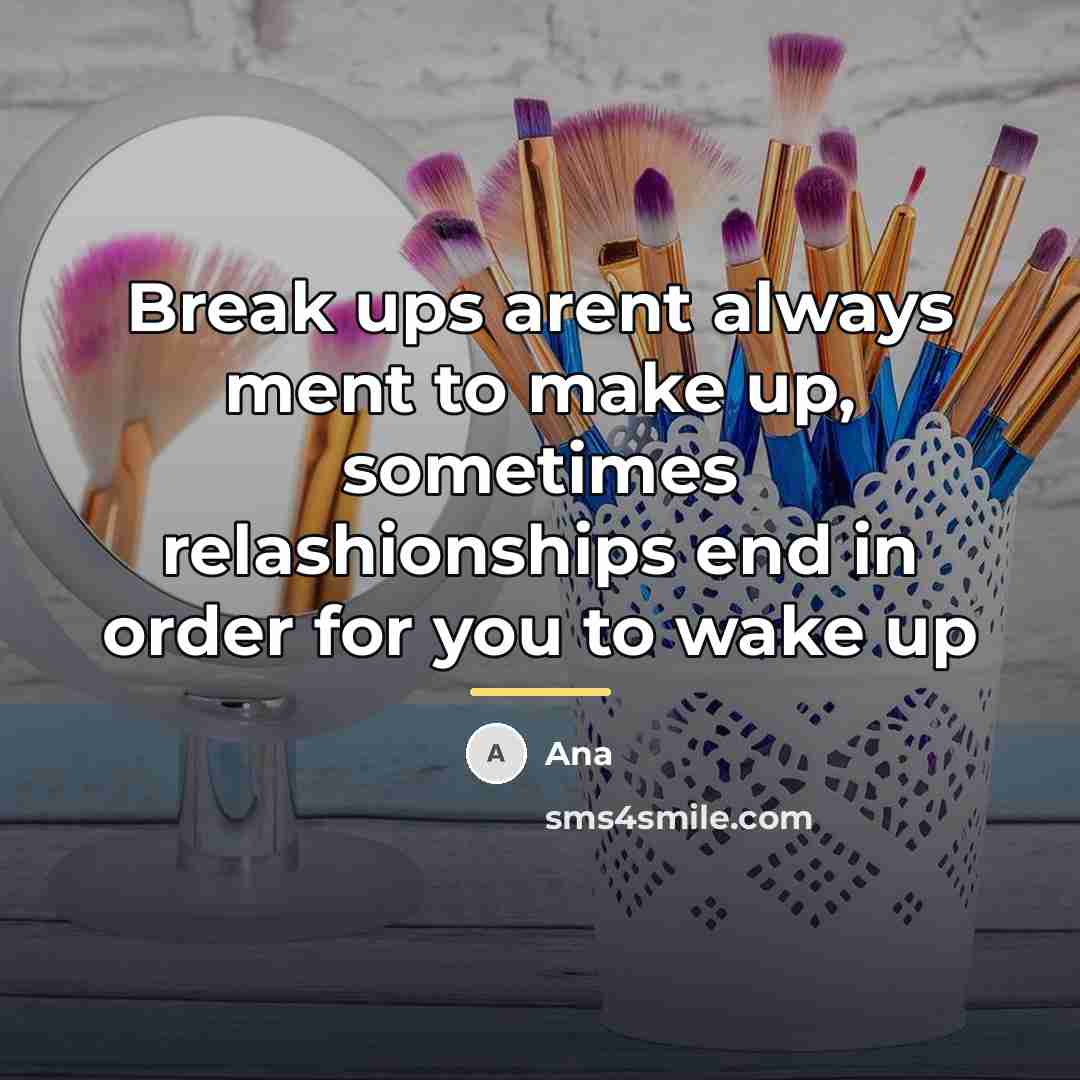 “Break ups arent always ment to make up, sometimes relashionships…” quote by Ana