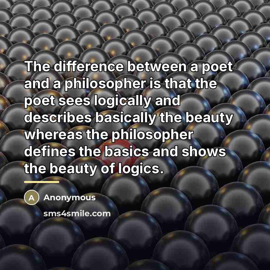 “The difference between a poet and a philosopher is that…” quote by Anonymous