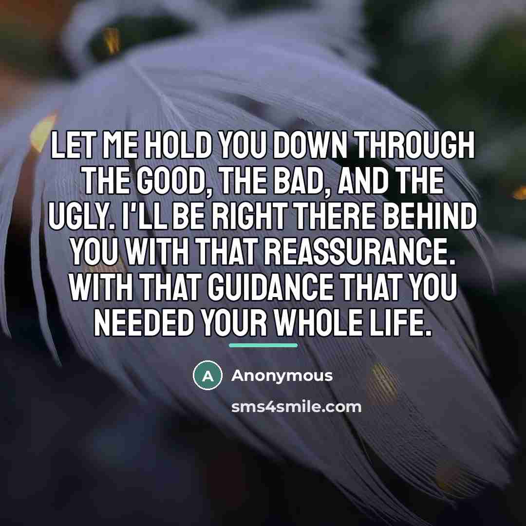 “Let me hold you down through the good, the bad,…” quote by Anonymous