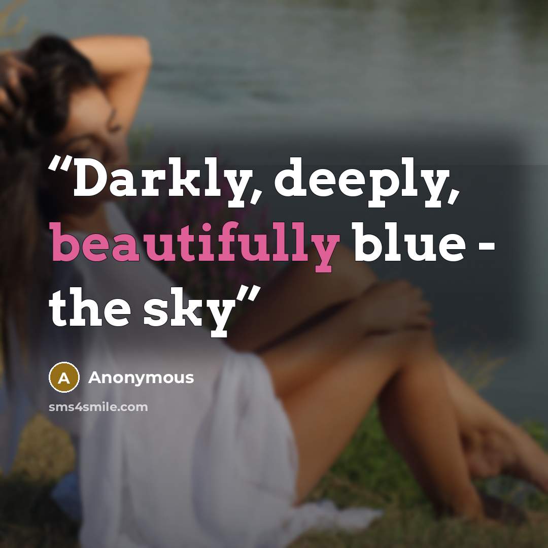 “Darkly, deeply, beautifully blue - the sky” quote by Anonymous