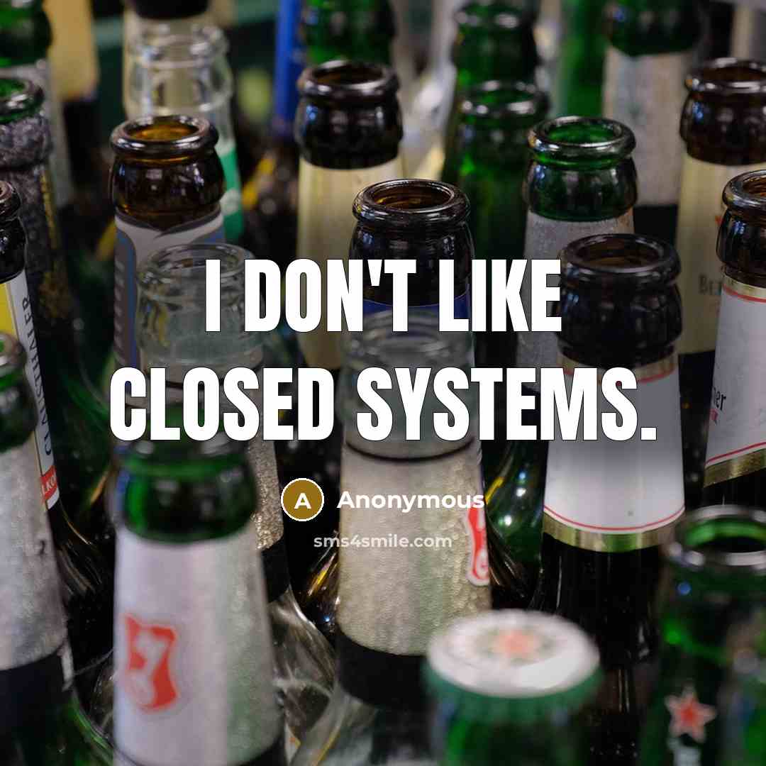 “I don't like closed systems.” quote by Anonymous