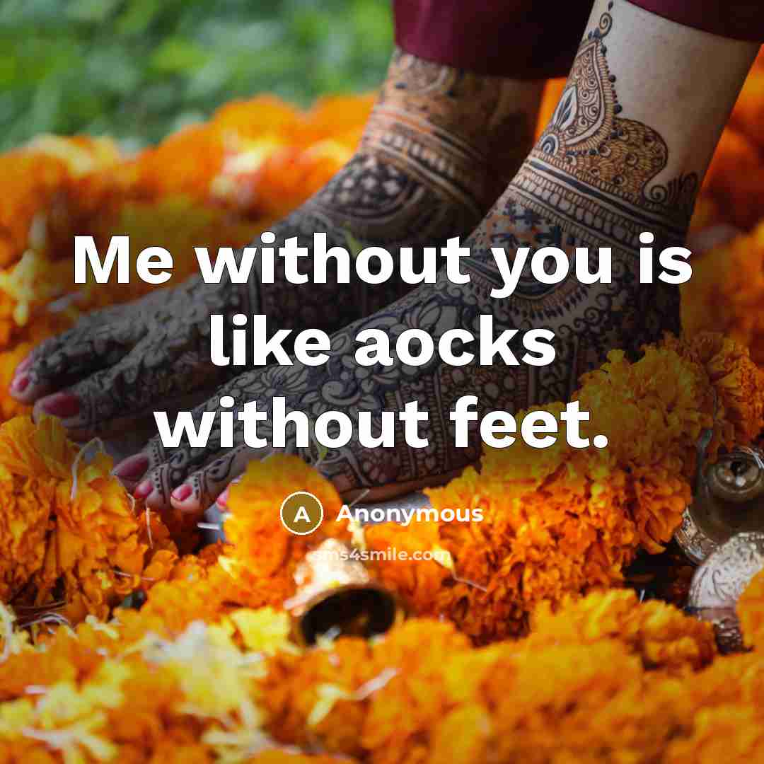 “Me without you is like aocks without feet.” quote by Anonymous