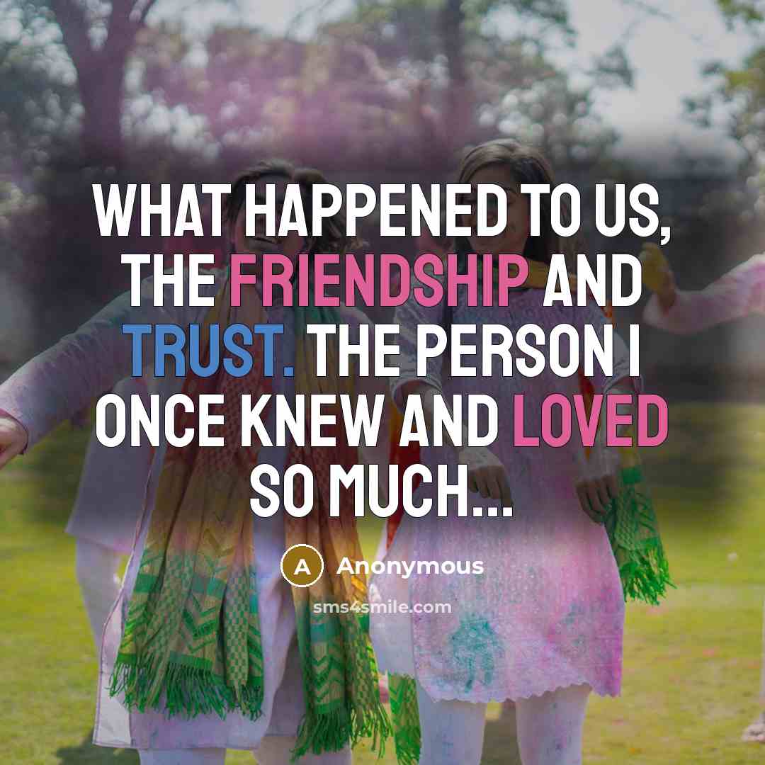 “What happened to us, the friendship and trust. The person…” quote by Anonymous