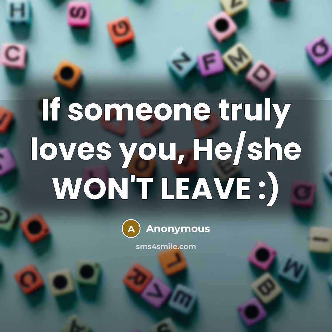 “If someone truly loves you, He/she WON'T LEAVE :)…” quote by Anonymous